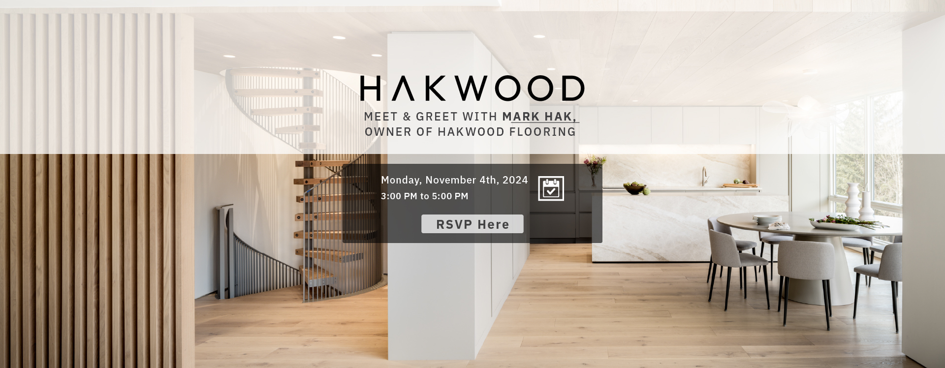 The image shows a modern interior featuring a sleek, open spiral staircase with wooden steps and metal railings on the left side. On the right, there is a bright, minimalistic kitchen with a marble countertop and backsplash, paired with white cabinets. A light wood floor spans the space, complementing the airy atmosphere. The overlay text promotes an event for "Hakwood," a flooring company. The text reads: "Meet & Greet with Mark Hak, Owner of Hakwood Flooring," followed by event details: "Monday, November 4th, 2024, 3:00 PM to 5:00 PM." There is a button to "RSVP Here."